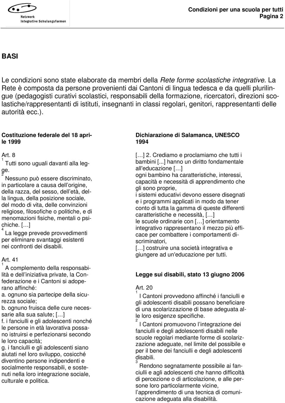 scolastiche/rappresentanti di istituti, insegnanti in classi regolari, genitori, rappresentanti delle autorità ecc.). Costituzione federale del 18 aprile 1999 Art.