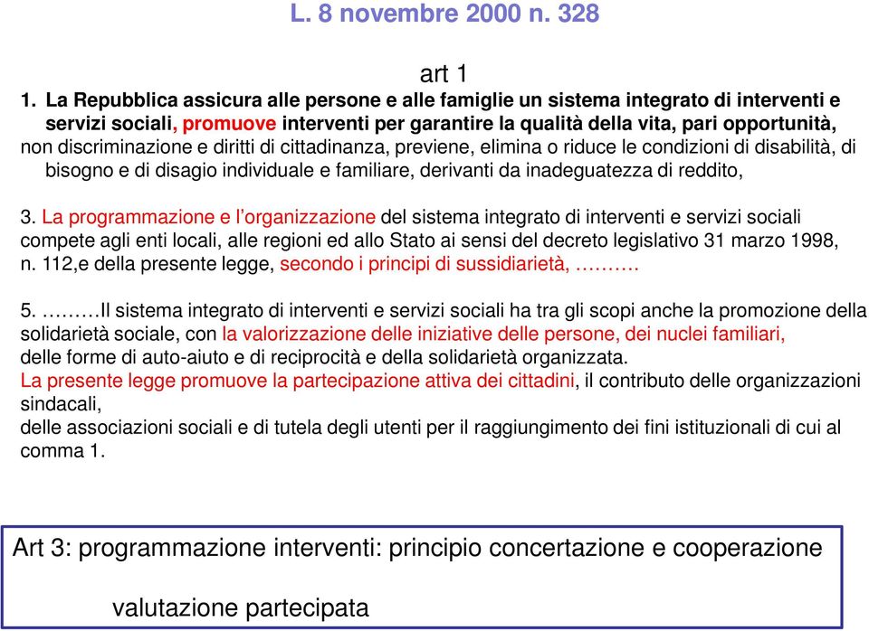 discriminazione e diritti di cittadinanza, previene, elimina o riduce le condizioni di disabilità, di bisogno e di disagio individuale e familiare, derivanti da inadeguatezza di reddito, 3.