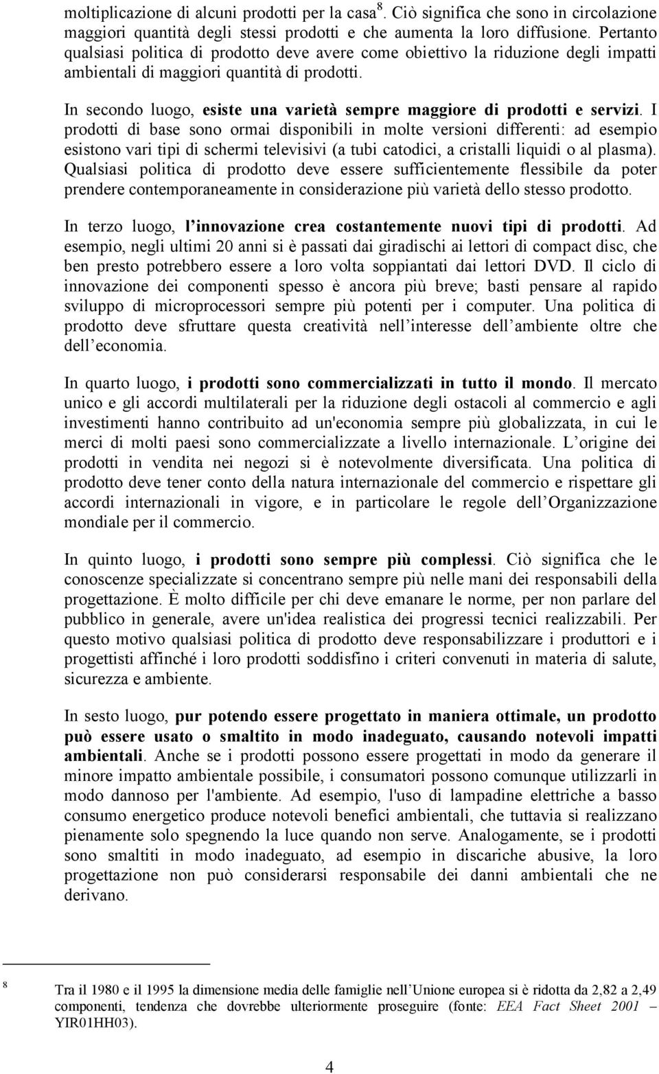 In secondo luogo, esiste una varietà sempre maggiore di prodotti e servizi.