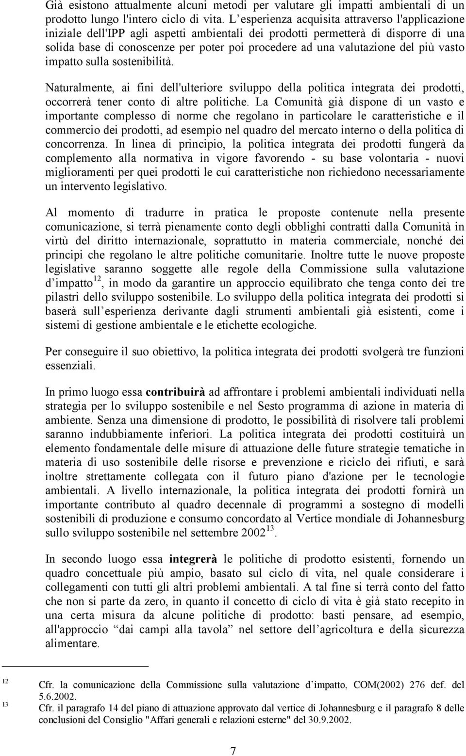 valutazione del più vasto impatto sulla sostenibilità. Naturalmente, ai fini dell'ulteriore sviluppo della politica integrata dei prodotti, occorrerà tener conto di altre politiche.