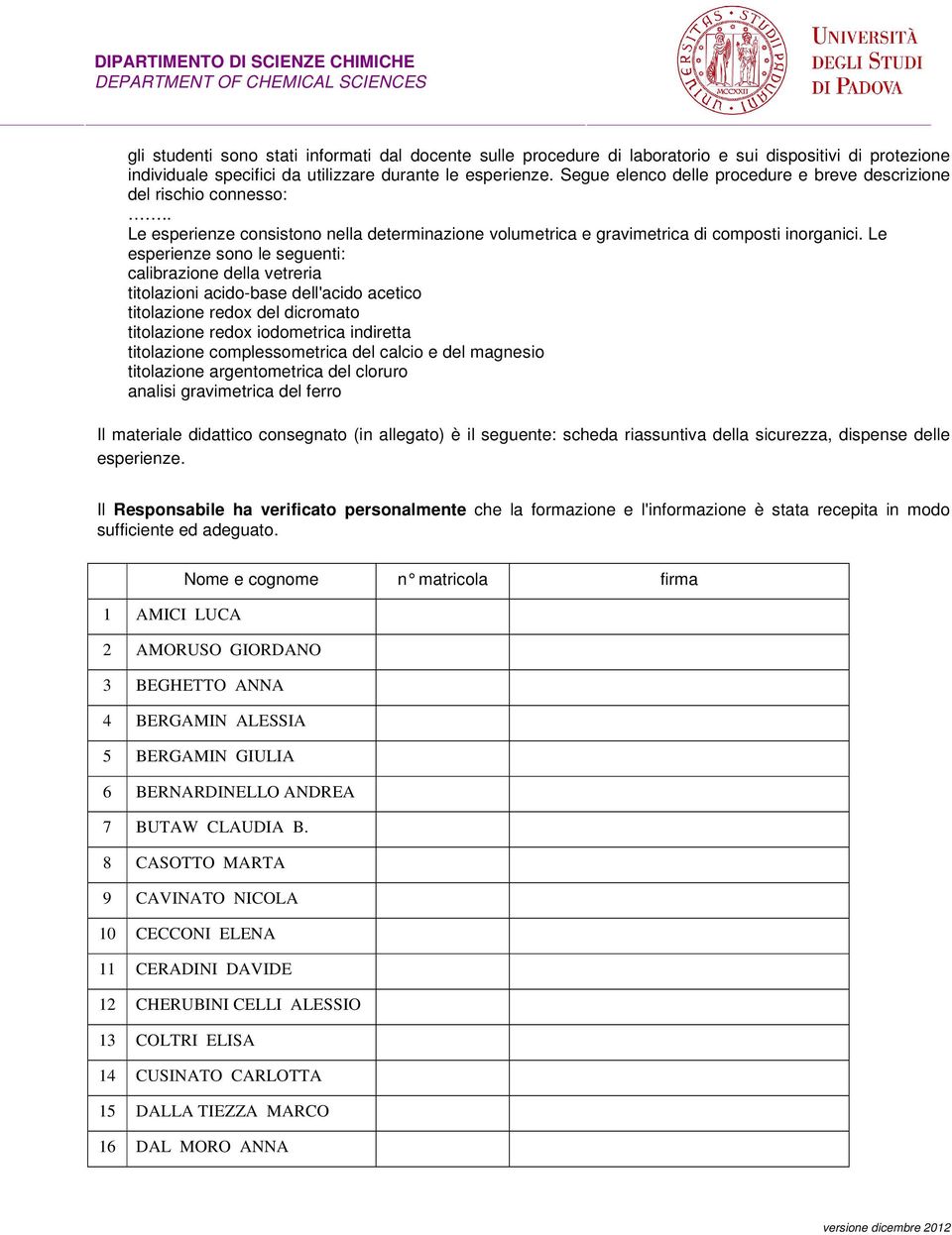 Le esperienze sono le seguenti: calibrazione della vetreria titolazioni acido-base dell'acido acetico titolazione redox del dicromato titolazione redox iodometrica indiretta titolazione