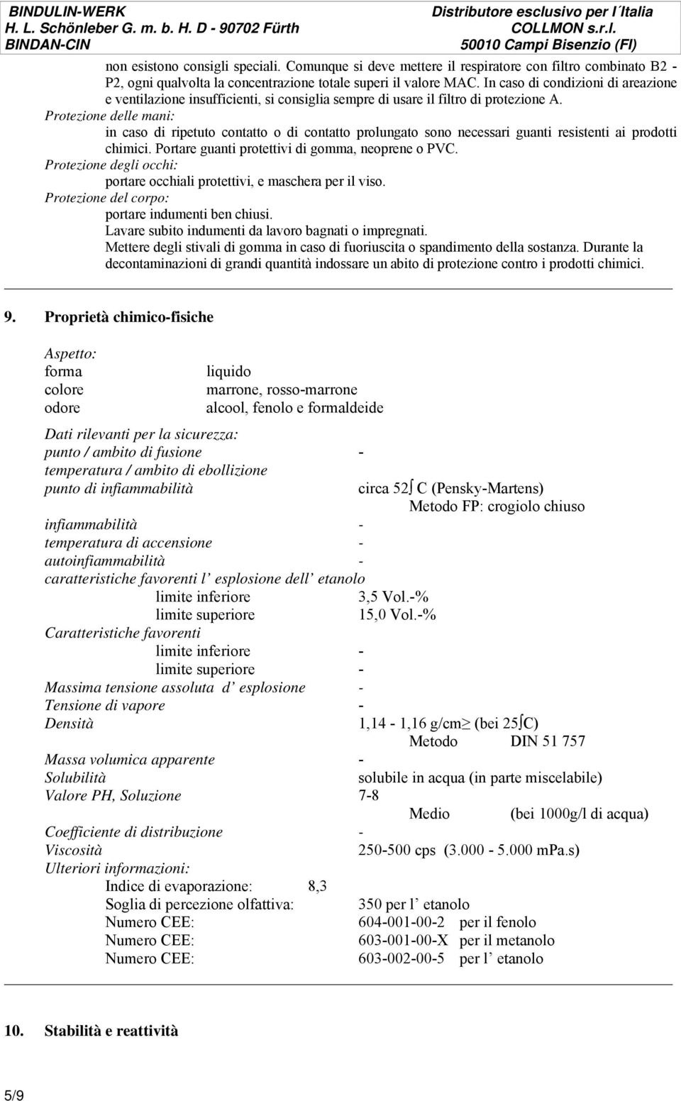 Protezione delle mani: in caso di ripetuto contatto o di contatto prolungato sono necessari guanti resistenti ai prodotti chimici. Portare guanti protettivi di gomma, neoprene o PVC.