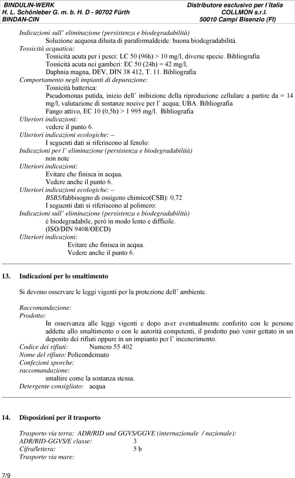 Bibliografia Comportamento negli impianti di depurazione: Tossicità batterica: Pseudomonas putida, inizio dell inibizione della riproduzione cellulare a partire da = 14 mg/l, valutazione di sostanze