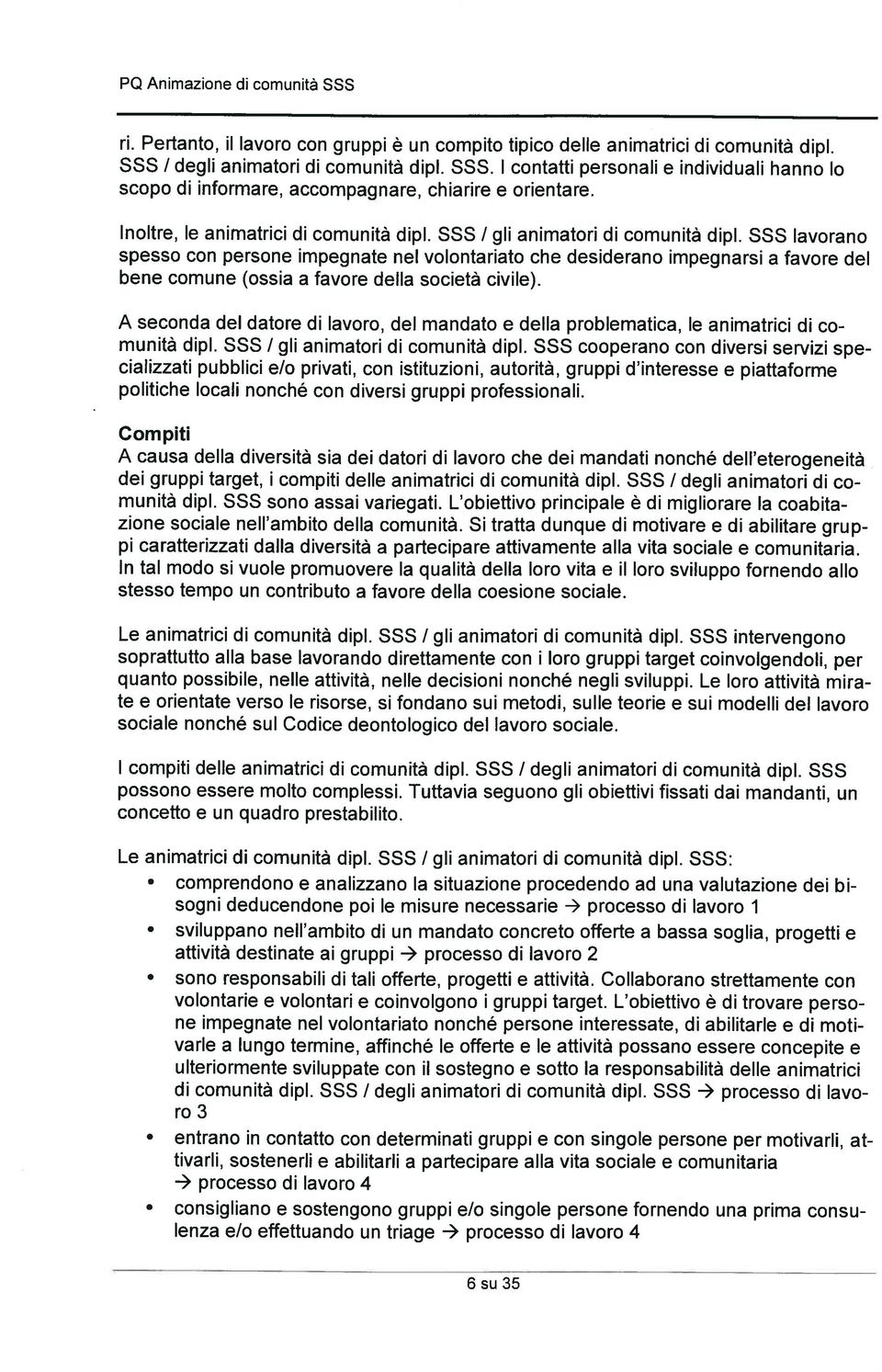 SSS lavorano spesso con persone impegnate nel volontariato che desiderano impegnarsi a favore del bene comune (ossia a favore della societä civile).