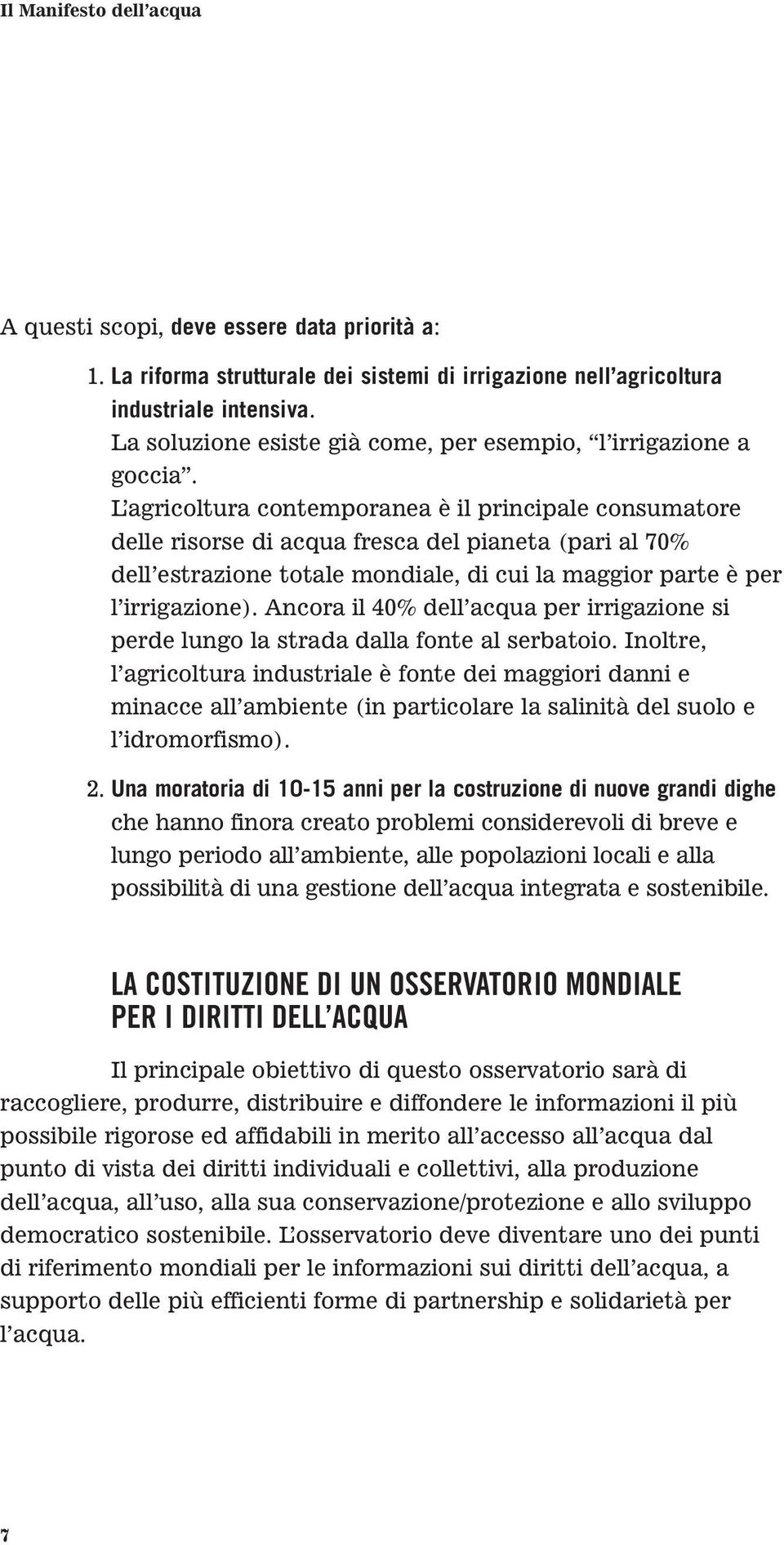 L agricoltura contemporanea è il principale consumatore delle risorse di acqua fresca del pianeta (pari al 70% dell estrazione totale mondiale, di cui la maggior parte è per l irrigazione).