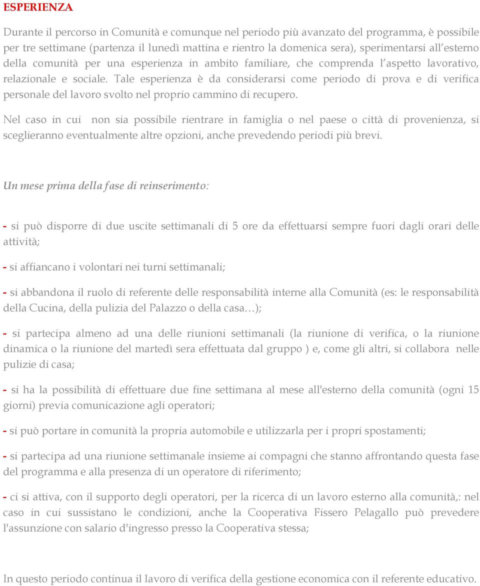 Tale esperienza è da considerarsi come periodo di prova e di verifica personale del lavoro svolto nel proprio cammino di recupero.