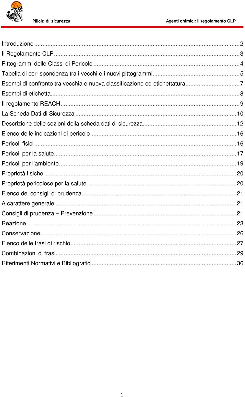 .. 10 Descrizione delle sezioni della scheda dati di sicurezza... 12 Elenco delle indicazioni di pericolo... 16 Pericoli fisici... 16 Pericoli per la salute... 17 Pericoli per l ambiente.