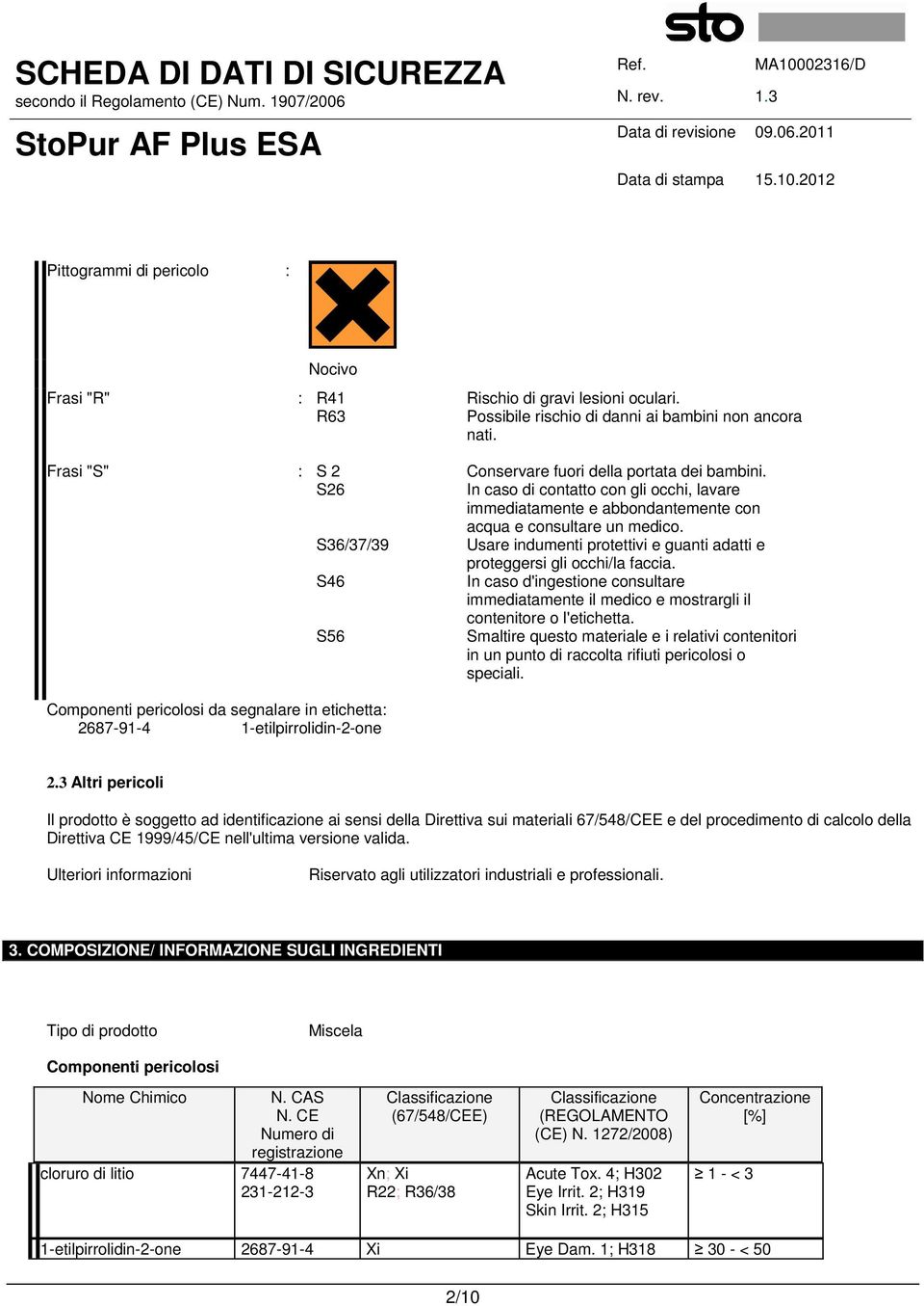 S36/37/39 Usare indumenti protettivi e guanti adatti e proteggersi gli occhi/la faccia. S46 In caso d'ingestione consultare immediatamente il medico e mostrargli il contenitore o l'etichetta.