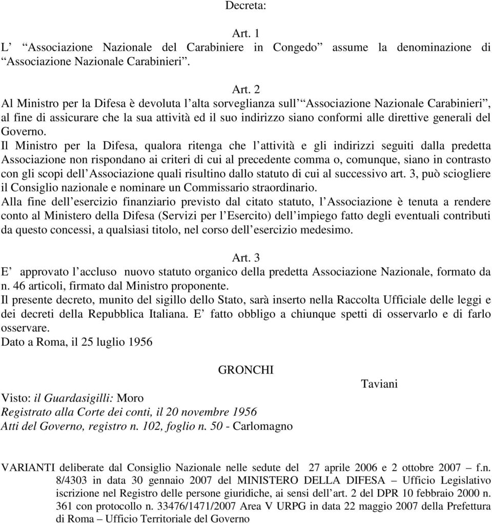 2 Al Ministro per la Difesa è devoluta l alta sorveglianza sull Associazione Nazionale Carabinieri, al fine di assicurare che la sua attività ed il suo indirizzo siano conformi alle direttive