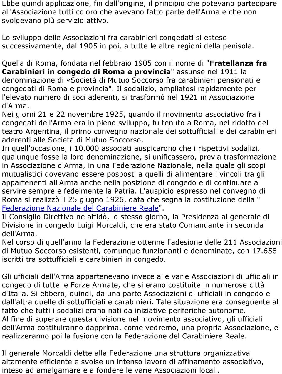 Quella di Roma, fondata nel febbraio 1905 con il nome di "Fratellanza fra Carabinieri in congedo di Roma e provincia" assunse nel 1911 la denominazione di «Società di Mutuo Soccorso fra carabinieri