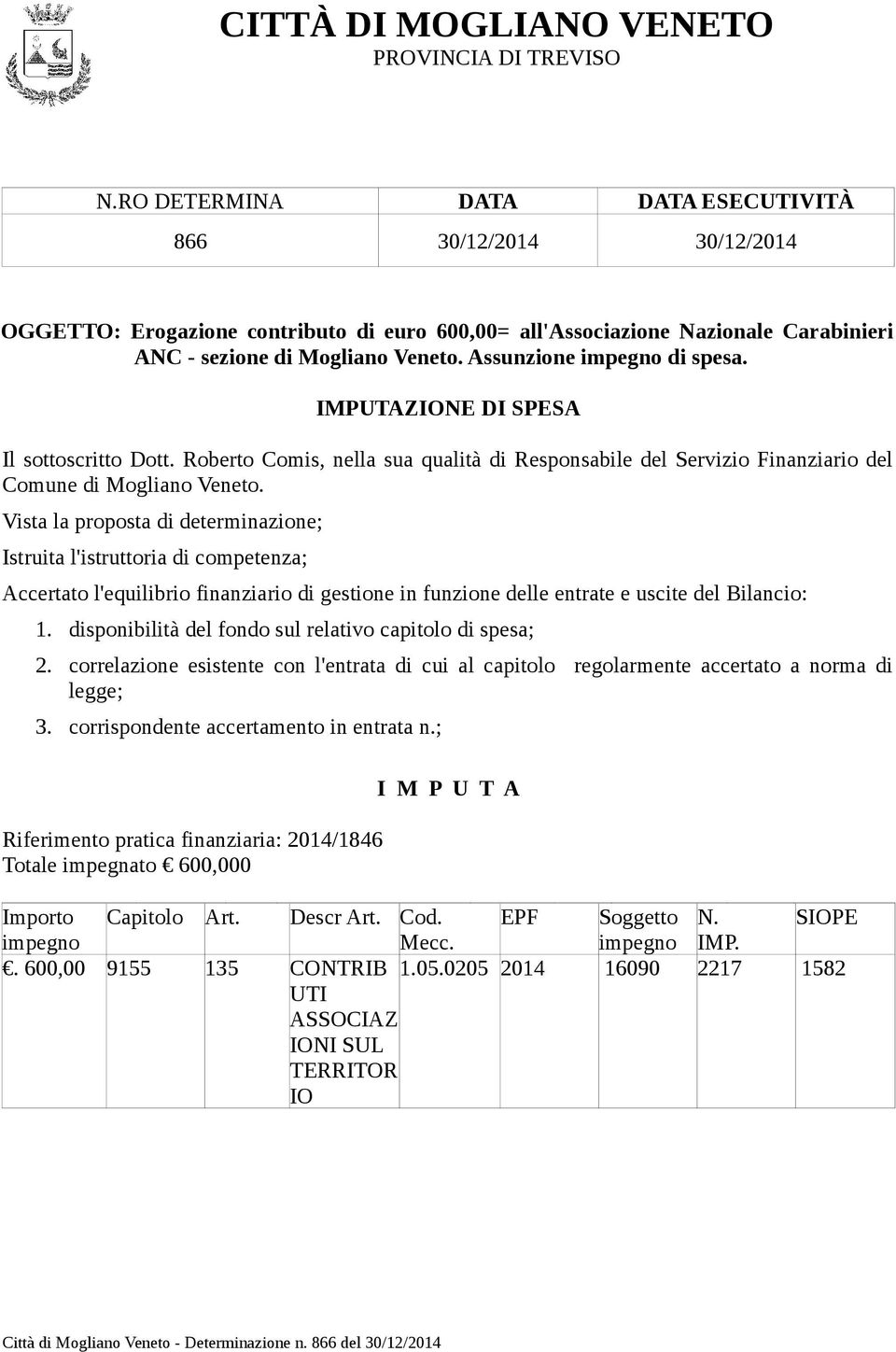 Assunzione impegno di spesa. IMPUTAZIONE DI SPESA Il sottoscritto Dott. Roberto Comis, nella sua qualità di Responsabile del Servizio Finanziario del Comune di Mogliano Veneto.