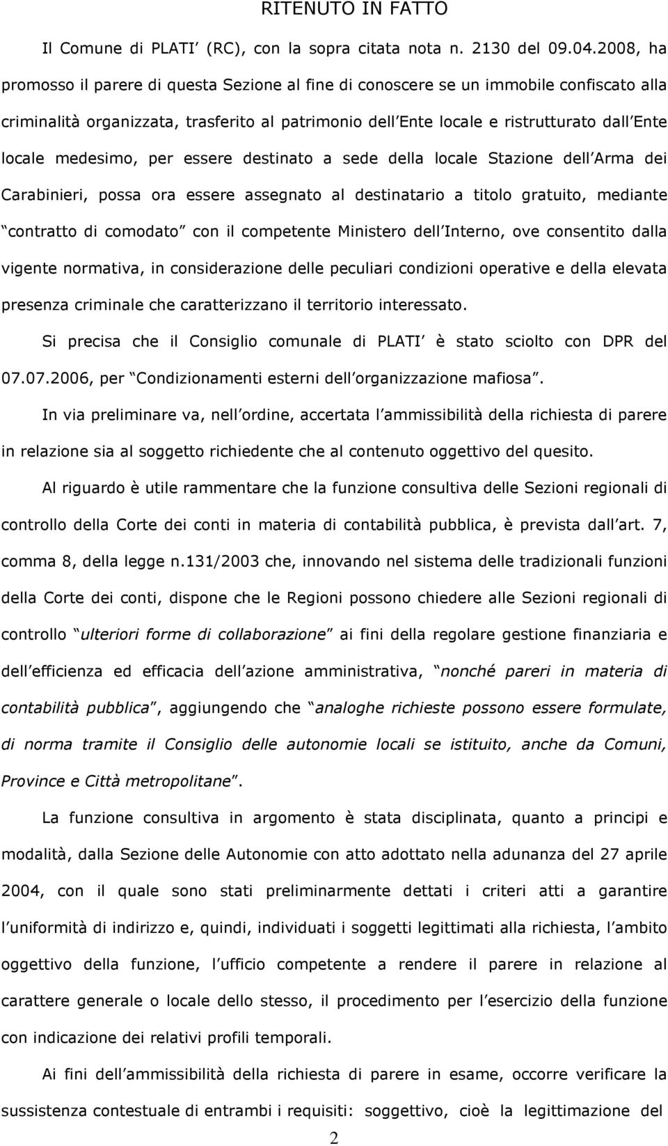 medesimo, per essere destinato a sede della locale Stazione dell Arma dei Carabinieri, possa ora essere assegnato al destinatario a titolo gratuito, mediante contratto di comodato con il competente