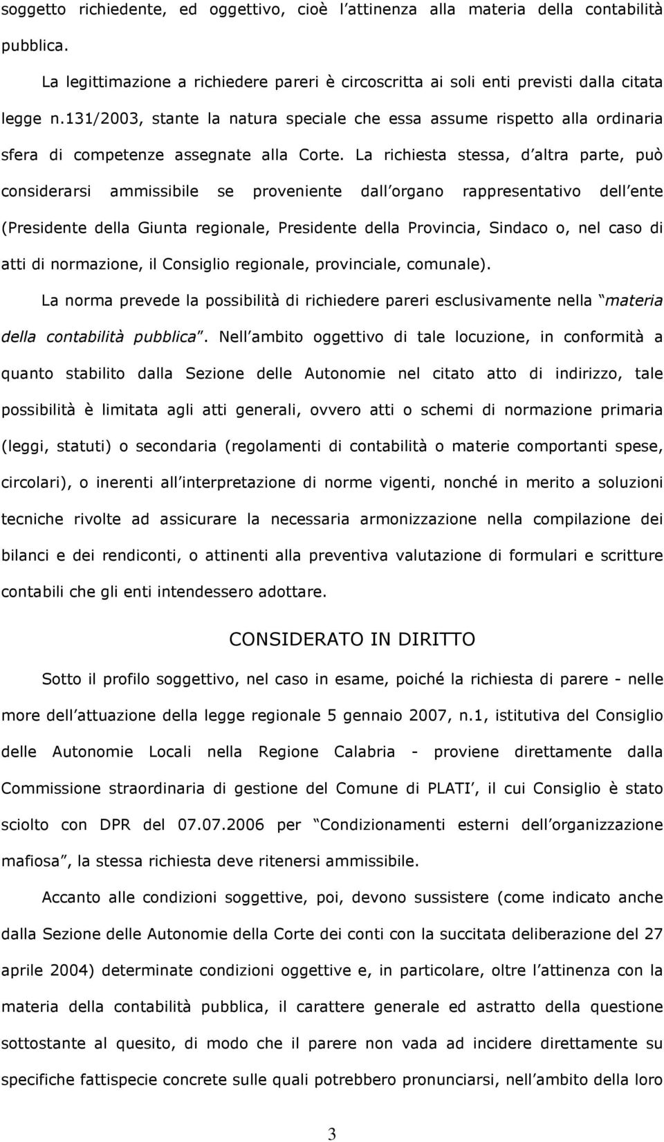 La richiesta stessa, d altra parte, può considerarsi ammissibile se proveniente dall organo rappresentativo dell ente (Presidente della Giunta regionale, Presidente della Provincia, Sindaco o, nel