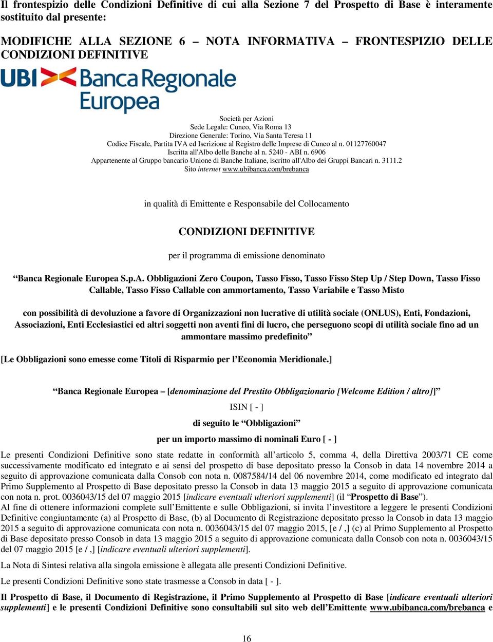 01127760047 Iscritta all'albo delle Banche al n. 5240 - ABI n. 6906 Appartenente al Gruppo bancario Unione di Banche Italiane, iscritto all'albo dei Gruppi Bancari n. 3111.2 Sito internet www.