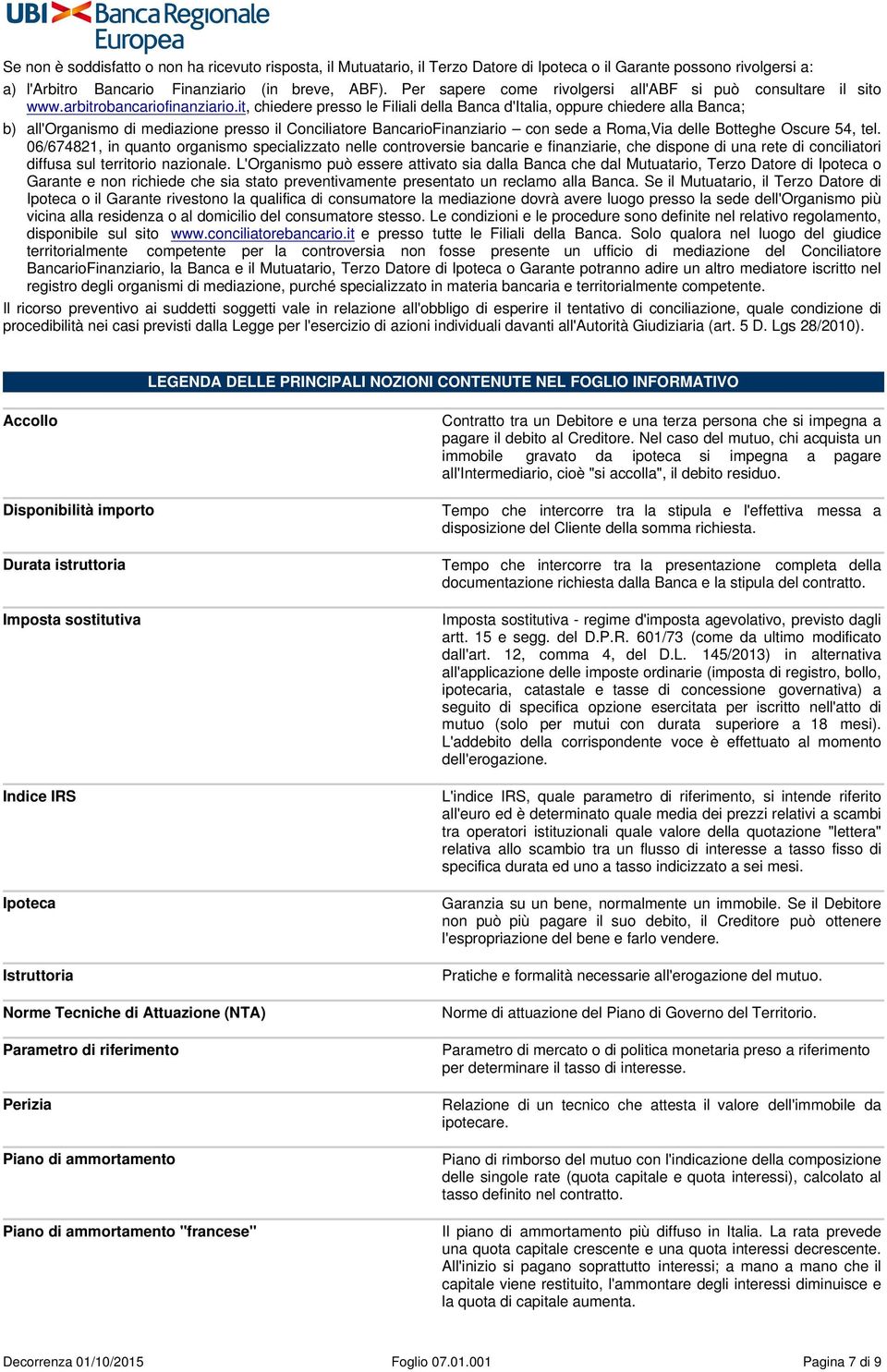 it, chiedere presso le Filiali della Banca d'italia, oppure chiedere alla Banca; b) all'organismo di mediazione presso il Conciliatore BancarioFinanziario con sede a Roma,Via delle Botteghe Oscure