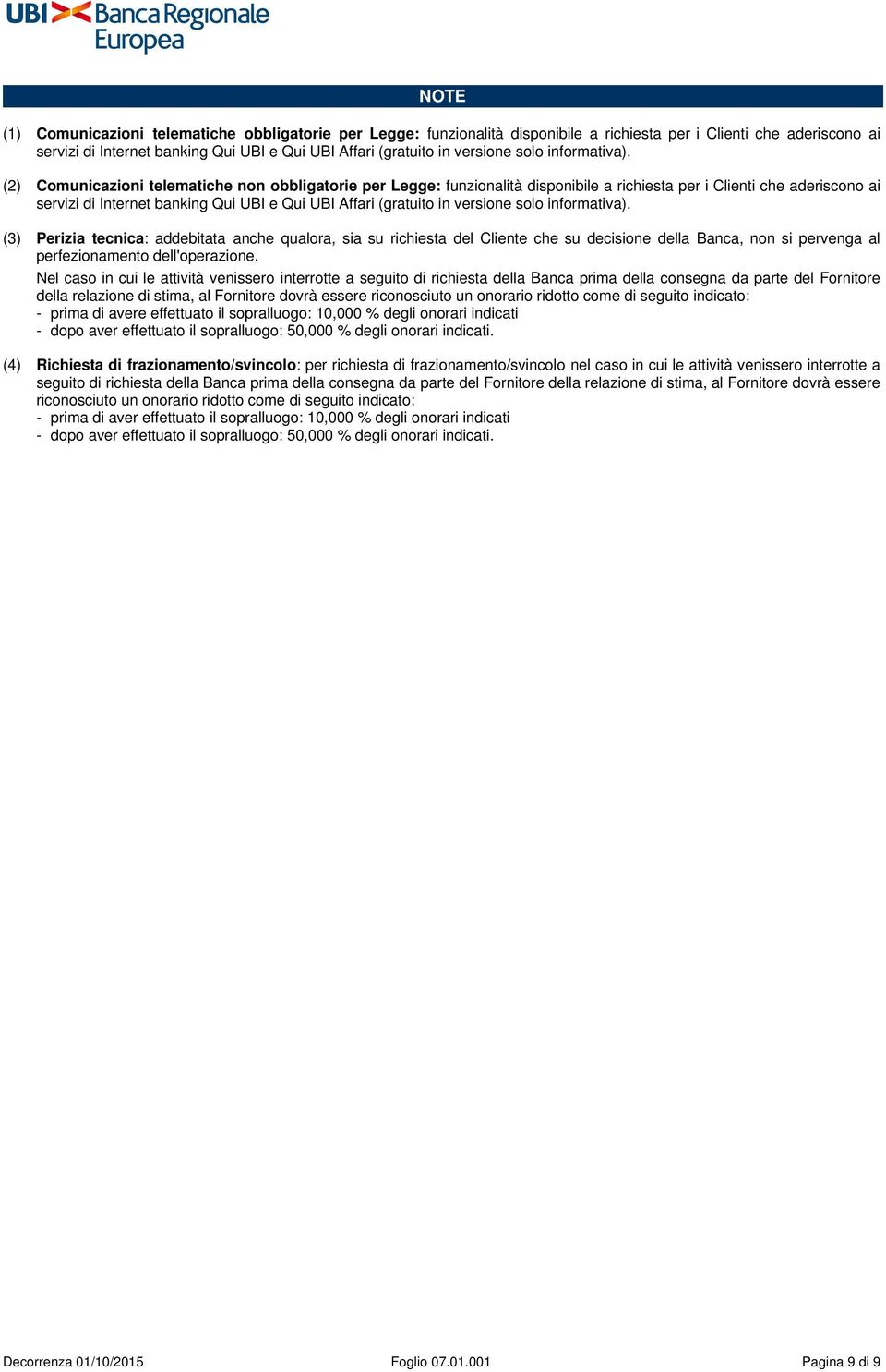 (2) Comunicazioni telematiche non obbligatorie per Legge: funzionalità disponibile a richiesta per i Clienti che aderiscono ai servizi di Internet banking Qui UBI e Qui UBI Affari (gratuito in  (3)