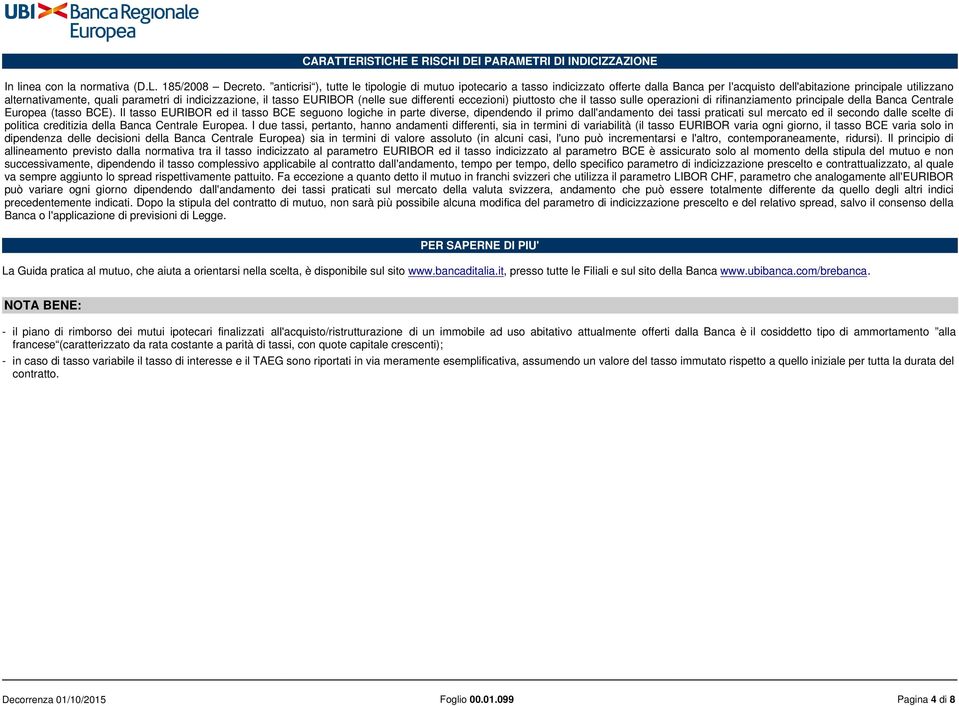 il tasso EURIBOR (nelle sue differenti eccezioni) piuttosto che il tasso sulle operazioni di rifinanziamento principale della Banca Centrale Europea (tasso BCE).