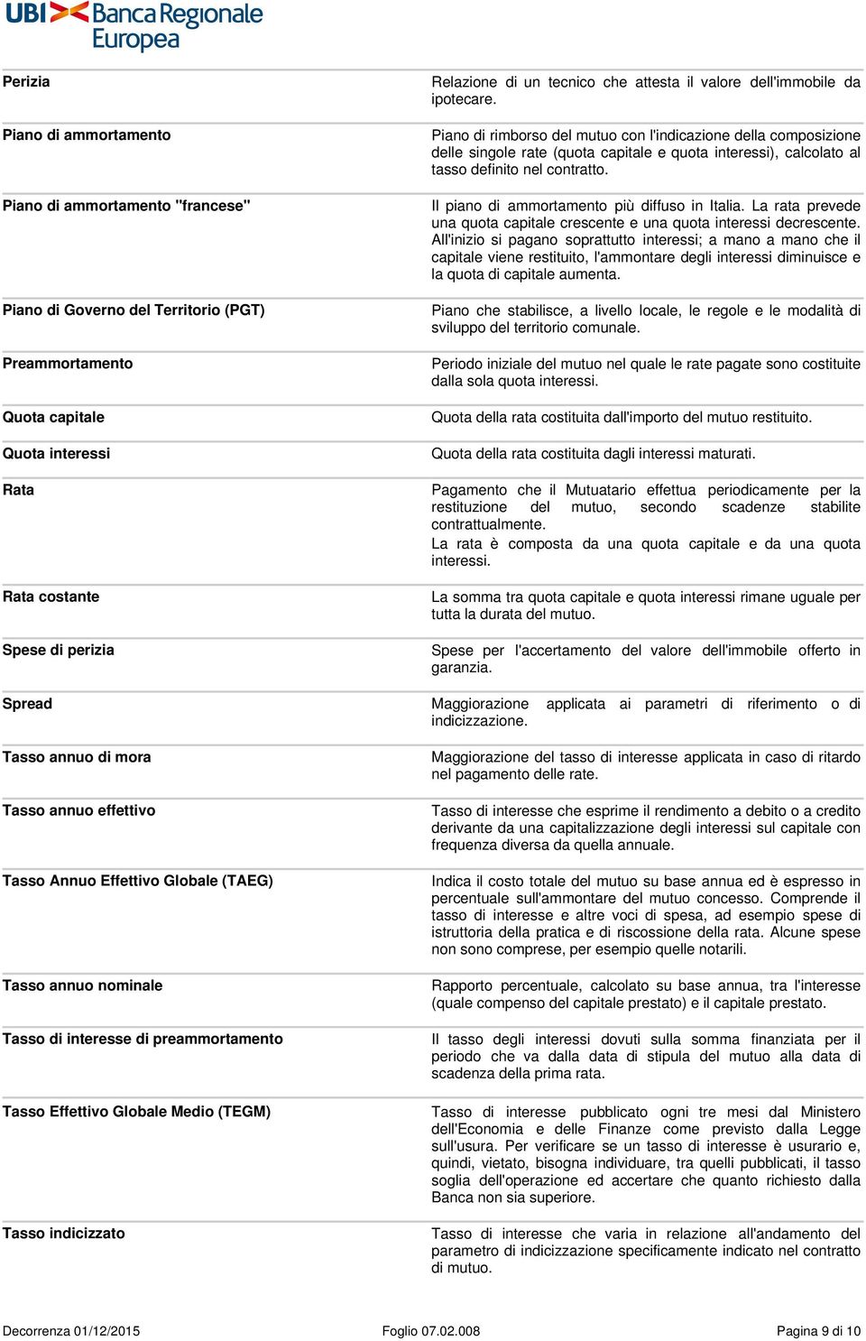 Piano di rimborso del mutuo con l'indicazione della composizione delle singole rate (quota capitale e quota interessi), calcolato al tasso definito nel contratto.