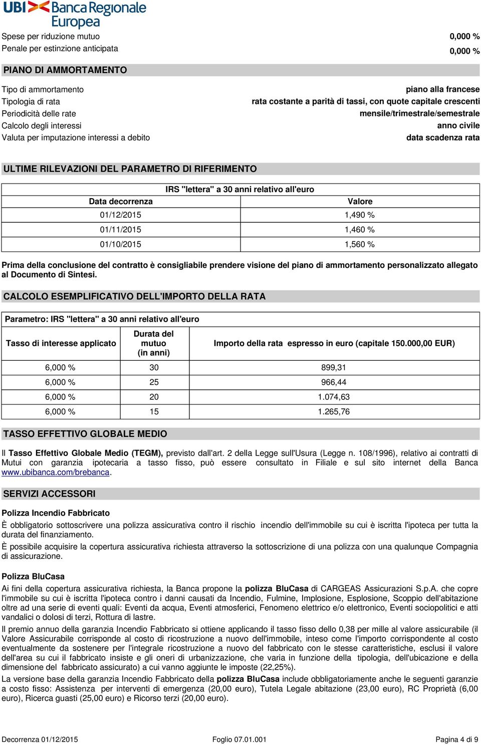 ULTIME RILEVAZIONI DEL PARAMETRO DI RIFERIMENTO IRS "lettera" a 30 anni relativo all'euro Data decorrenza Valore 01/12/2015 1,490 % 01/11/2015 1,460 % 01/10/2015 1,560 % Prima della conclusione del