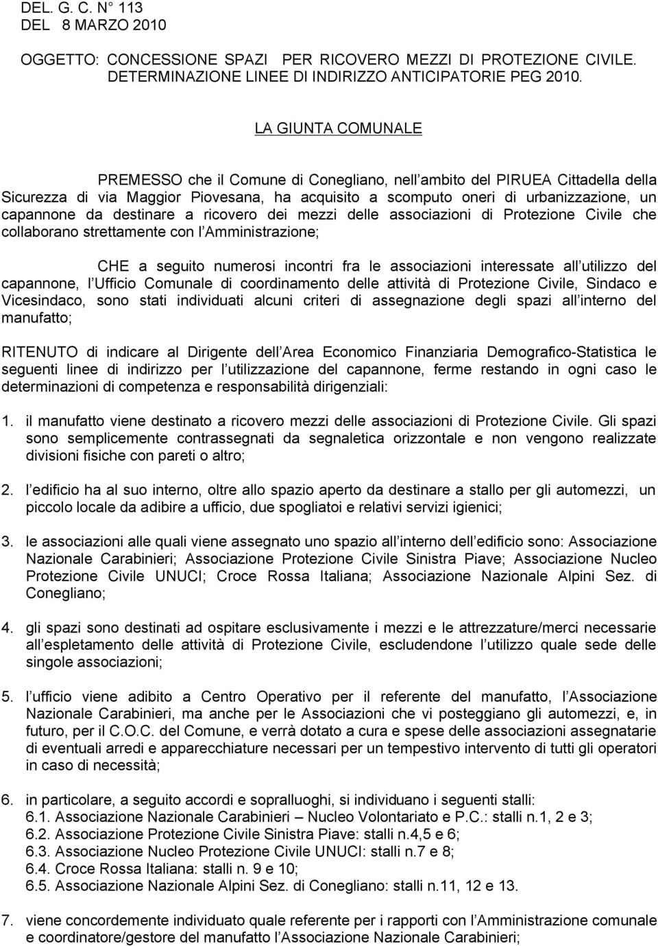 destinare a ricovero dei mezzi delle associazioni di Protezione Civile che collaborano strettamente con l Amministrazione; CHE a seguito numerosi incontri fra le associazioni interessate all utilizzo