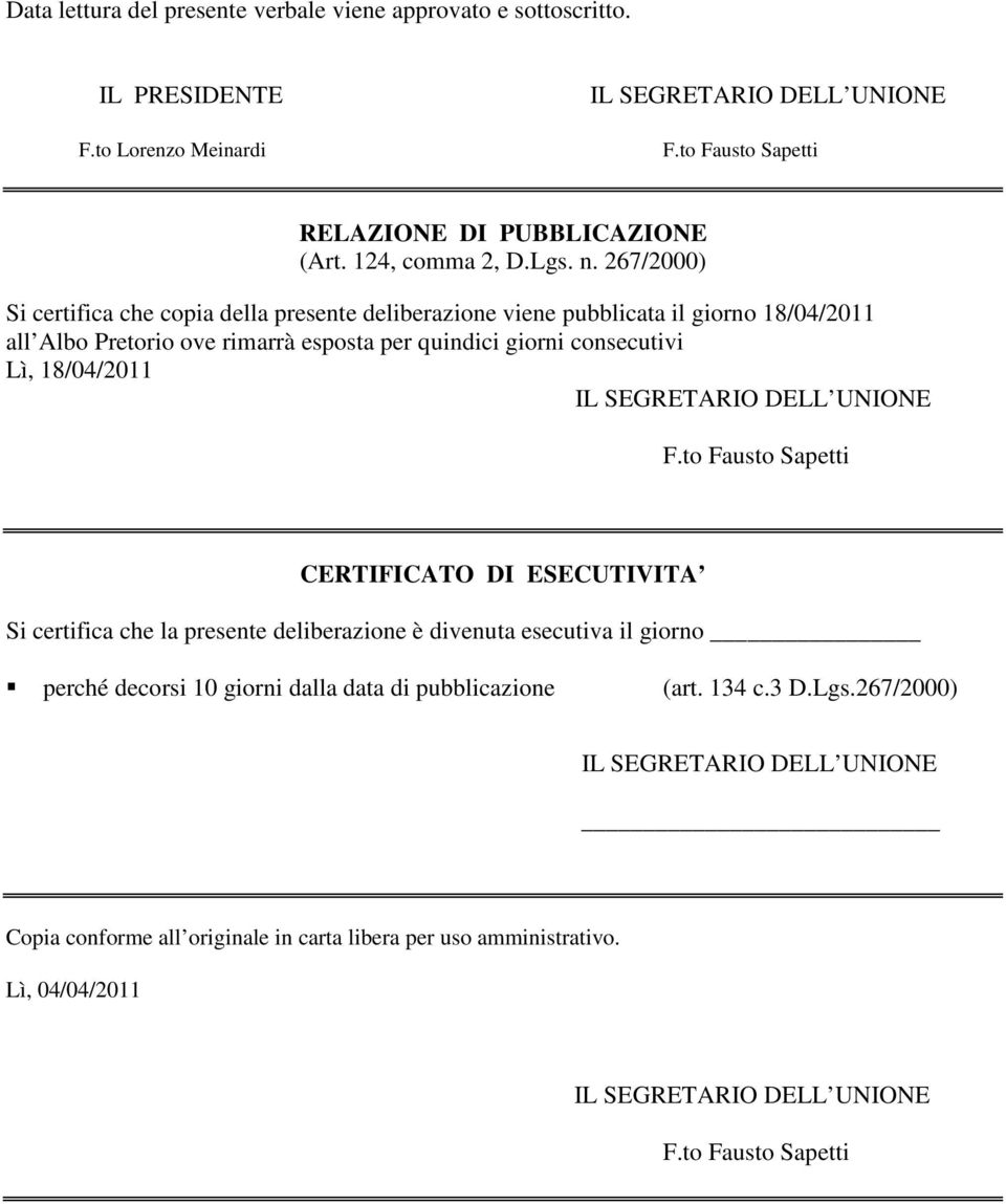 267/2000) Si certifica che copia della presente deliberazione viene pubblicata il giorno 18/04/2011 all Albo Pretorio ove rimarrà esposta per quindici giorni consecutivi Lì, 18/04/2011 IL