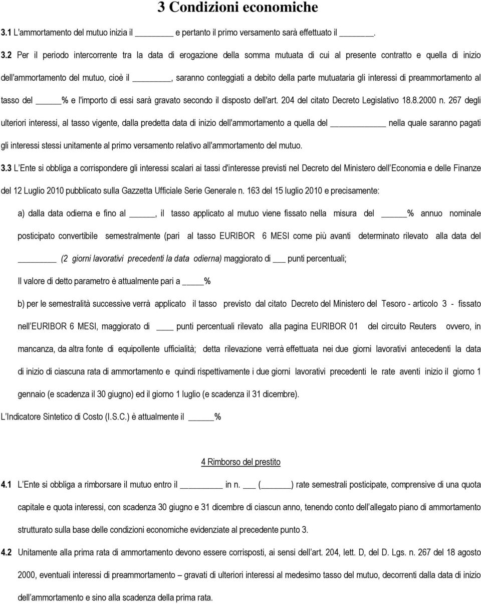 2 Per il periodo intercorrente tra la data di erogazione della somma mutuata di cui al presente contratto e quella di inizio dell'ammortamento del mutuo, cioè il, saranno conteggiati a debito della