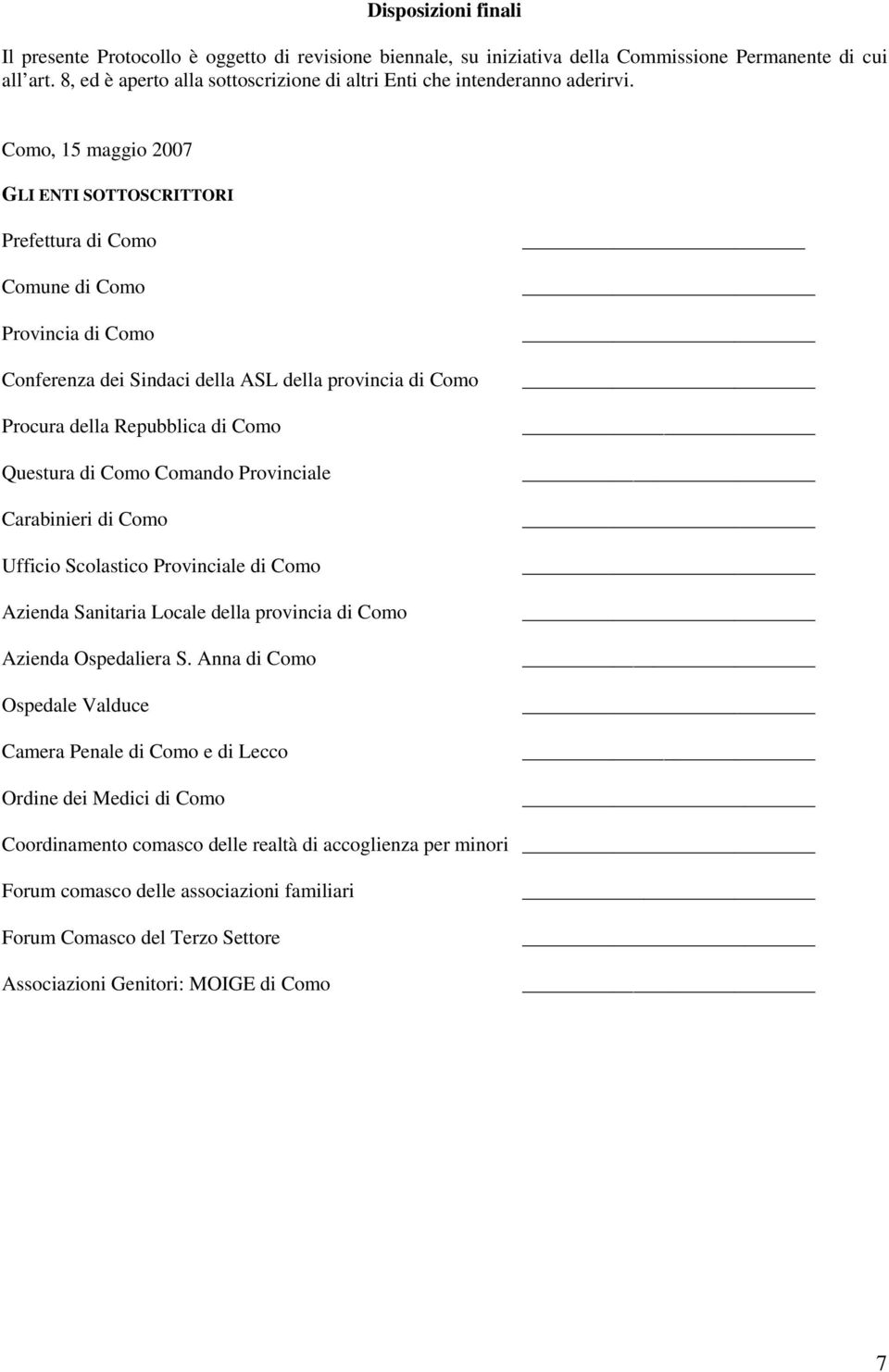 Como, 15 maggio 2007 GLI ENTI SOTTOSCRITTORI Prefettura di Como Comune di Como Provincia di Como Conferenza dei Sindaci della ASL della provincia di Como Procura della Repubblica di Como Questura di