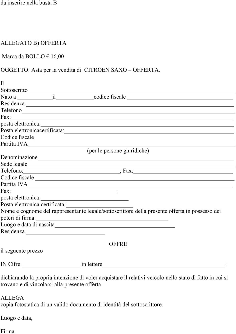 Partita IVA Fax: : posta elettronica: Posta elettronica certificata: Nome e cognome del rappresentante legale/sottoscrittore della presente offerta in possesso dei poteri di firma: Luogo e data di