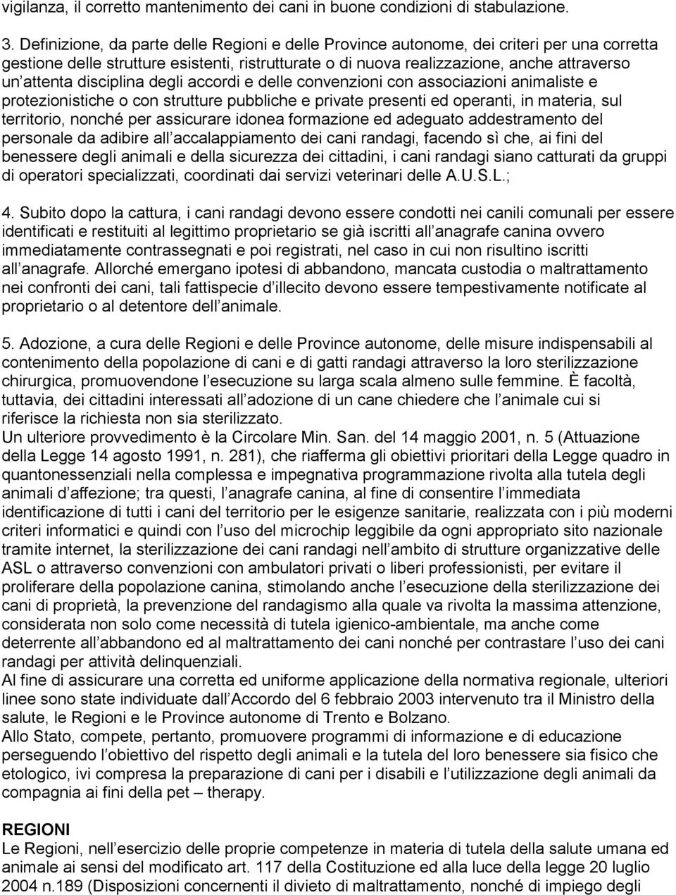 disciplina degli accordi e delle convenzioni con associazioni animaliste e protezionistiche o con strutture pubbliche e private presenti ed operanti, in materia, sul territorio, nonché per assicurare