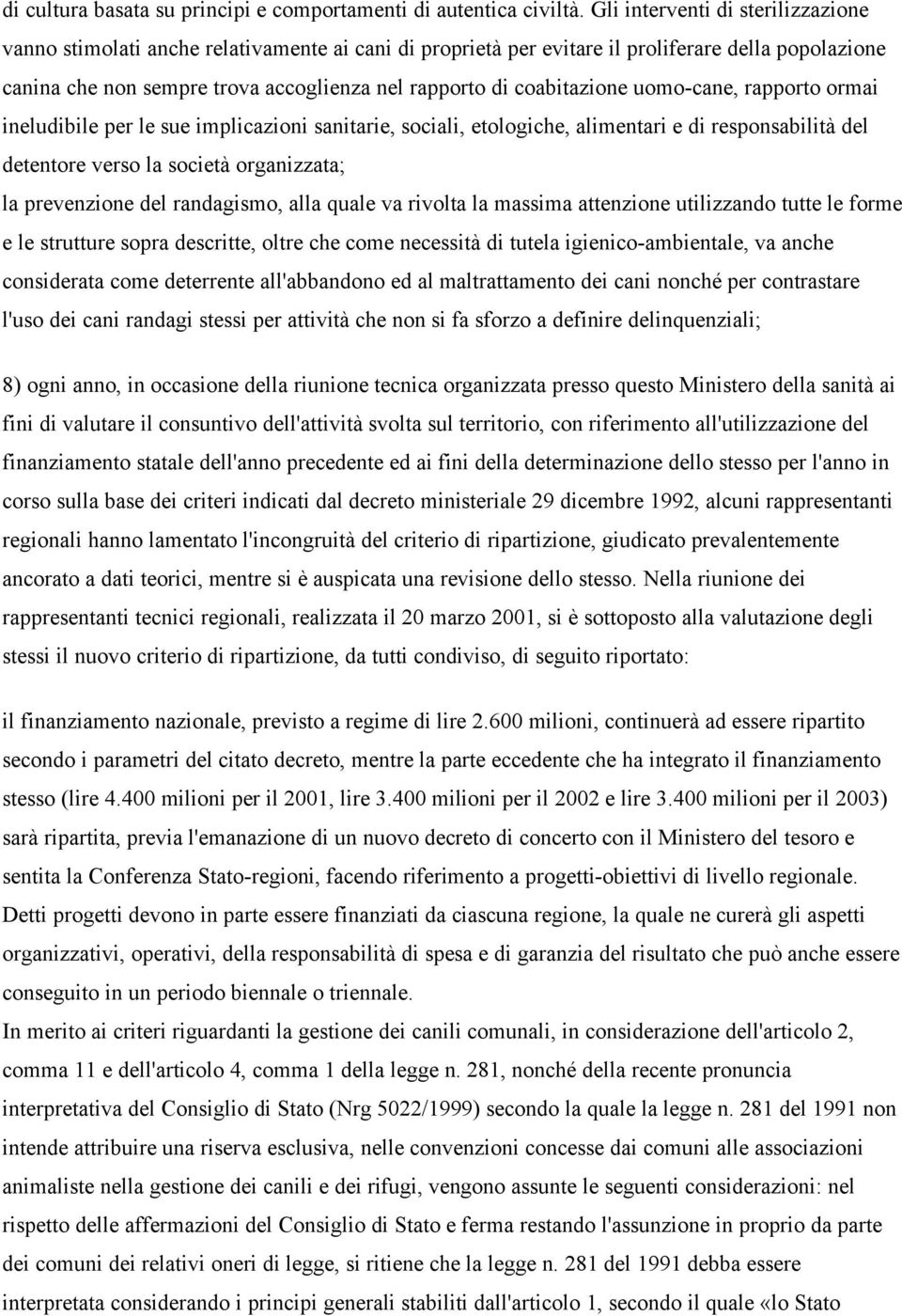 coabitazione uomo-cane, rapporto ormai ineludibile per le sue implicazioni sanitarie, sociali, etologiche, alimentari e di responsabilità del detentore verso la società organizzata; la prevenzione