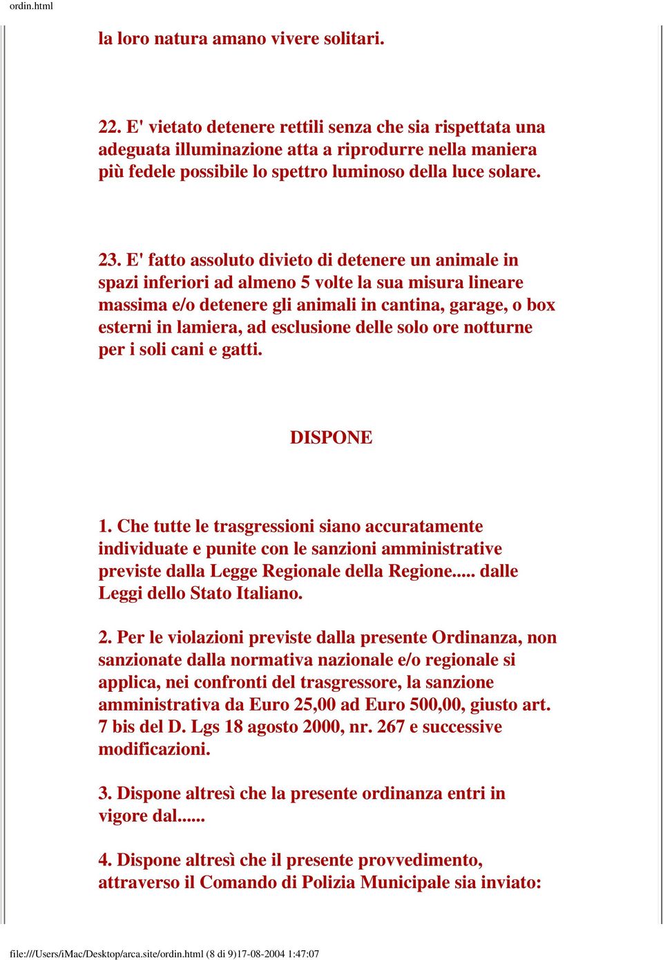 E' fatto assoluto divieto di detenere un animale in spazi inferiori ad almeno 5 volte la sua misura lineare massima e/o detenere gli animali in cantina, garage, o box esterni in lamiera, ad