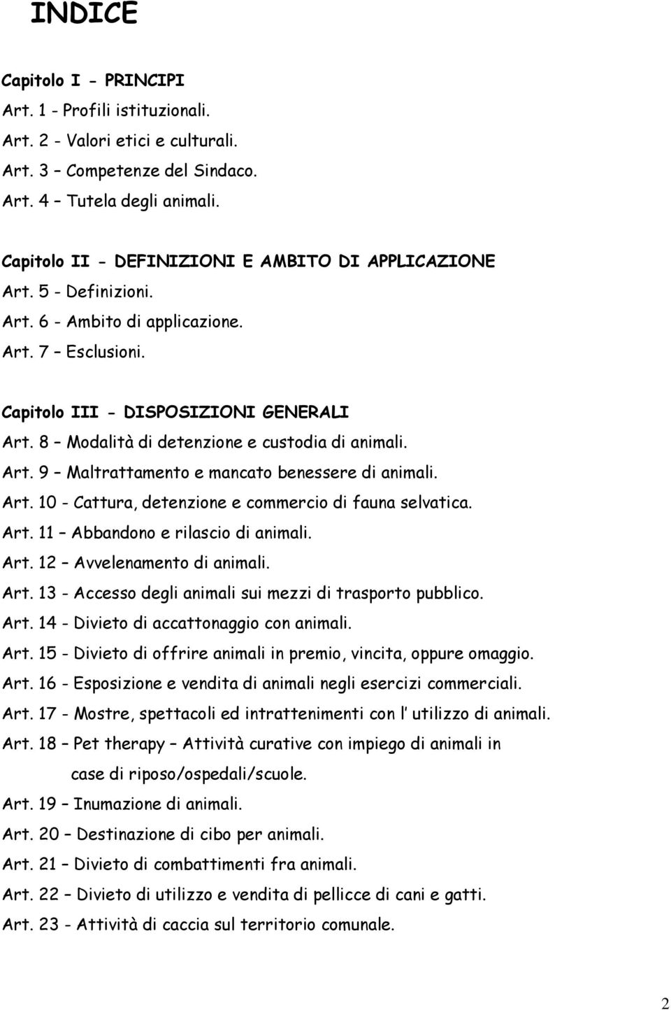 8 Modalità di detenzione e custodia di animali. Art. 9 Maltrattamento e mancato benessere di animali. Art. 10 - Cattura, detenzione e commercio di fauna selvatica. Art. 11 Abbandono e rilascio di animali.