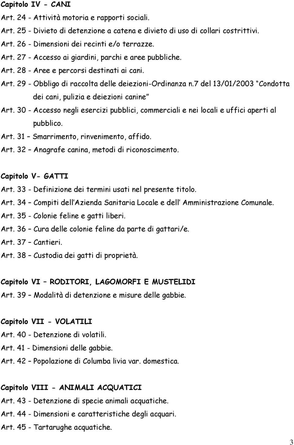 30 - Accesso negli esercizi pubblici, commerciali e nei locali e uffici aperti al pubblico. Art. 31 Smarrimento, rinvenimento, affido. Art. 32 Anagrafe canina, metodi di riconoscimento.