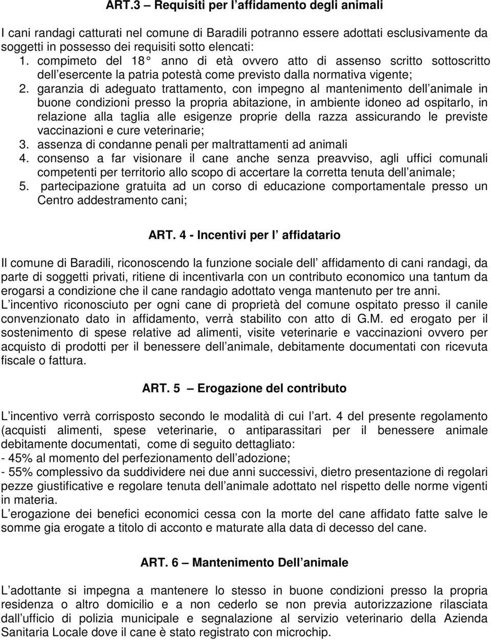 garanzia di adeguato trattamento, con impegno al mantenimento dell animale in buone condizioni presso la propria abitazione, in ambiente idoneo ad ospitarlo, in relazione alla taglia alle esigenze