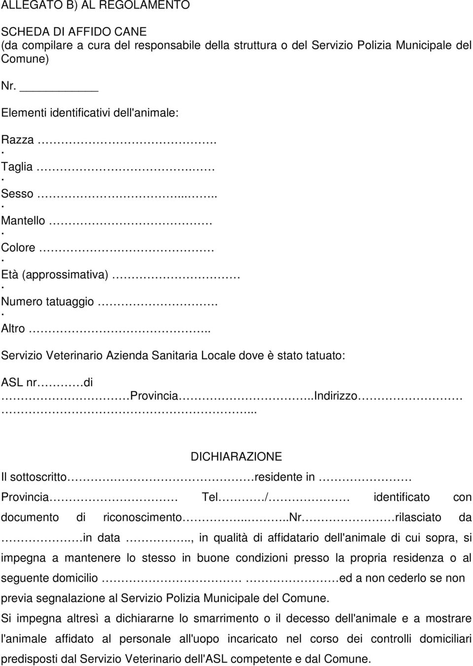 .. DICHIARAZIONE Il sottoscritto residente in Provincia Tel / identificato con documento di riconoscimento....nr rilasciato da in data.