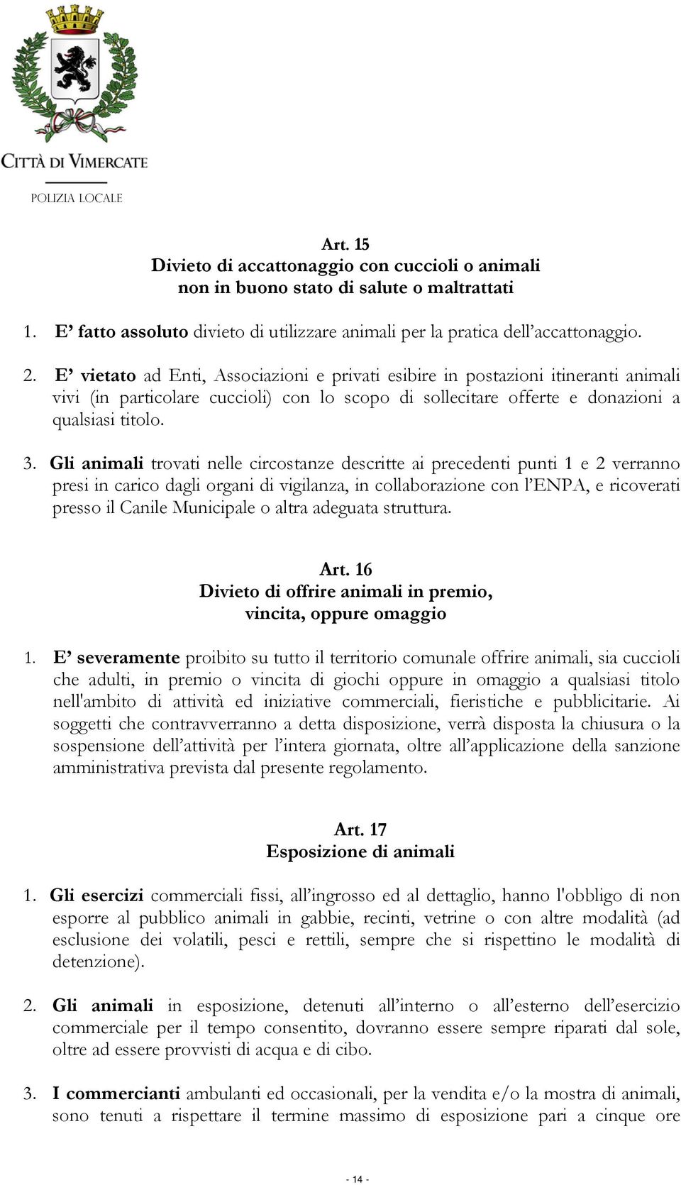 Gli animali trovati nelle circostanze descritte ai precedenti punti 1 e 2 verranno presi in carico dagli organi di vigilanza, in collaborazione con l ENPA, e ricoverati presso il Canile Municipale o