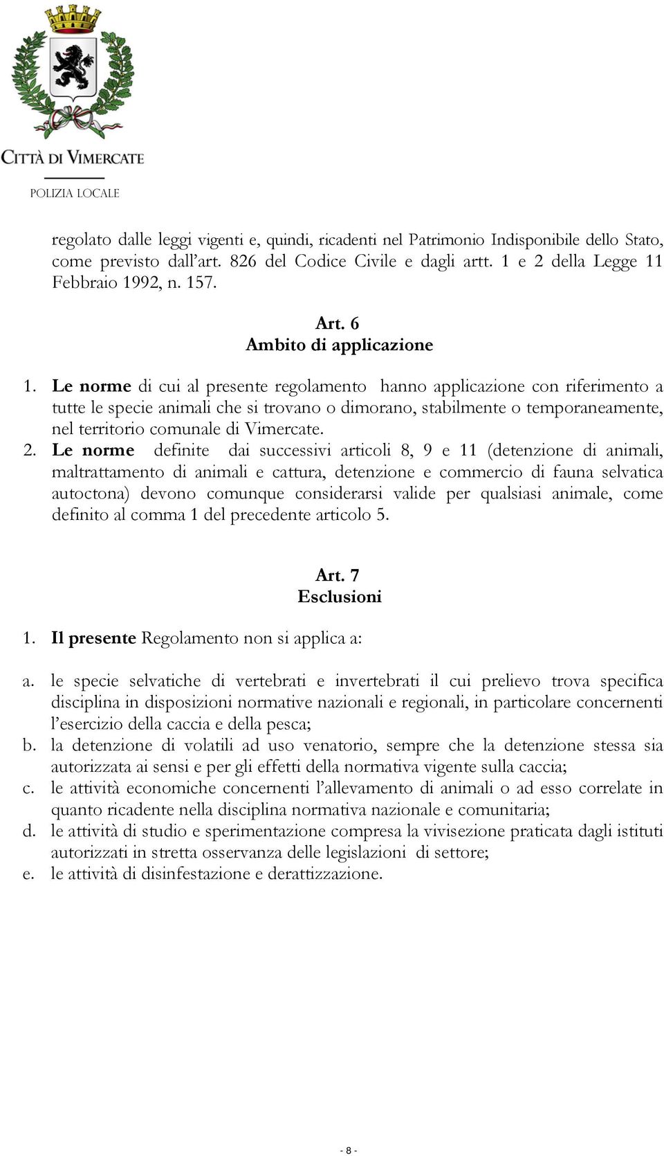 Le norme di cui al presente regolamento hanno applicazione con riferimento a tutte le specie animali che si trovano o dimorano, stabilmente o temporaneamente, nel territorio comunale di Vimercate. 2.