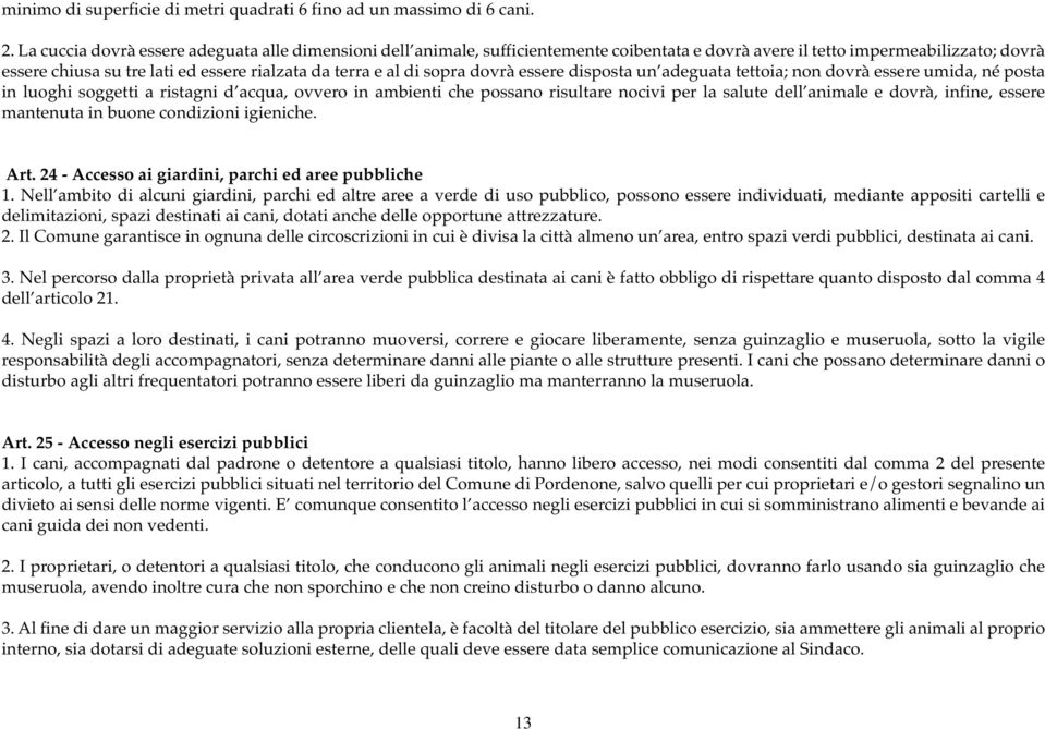 sopra dovrà essere disposta un adeguata tettoia; non dovrà essere umida, né posta in luoghi soggetti a ristagni d acqua, ovvero in ambienti che possano risultare nocivi per la salute dell animale e