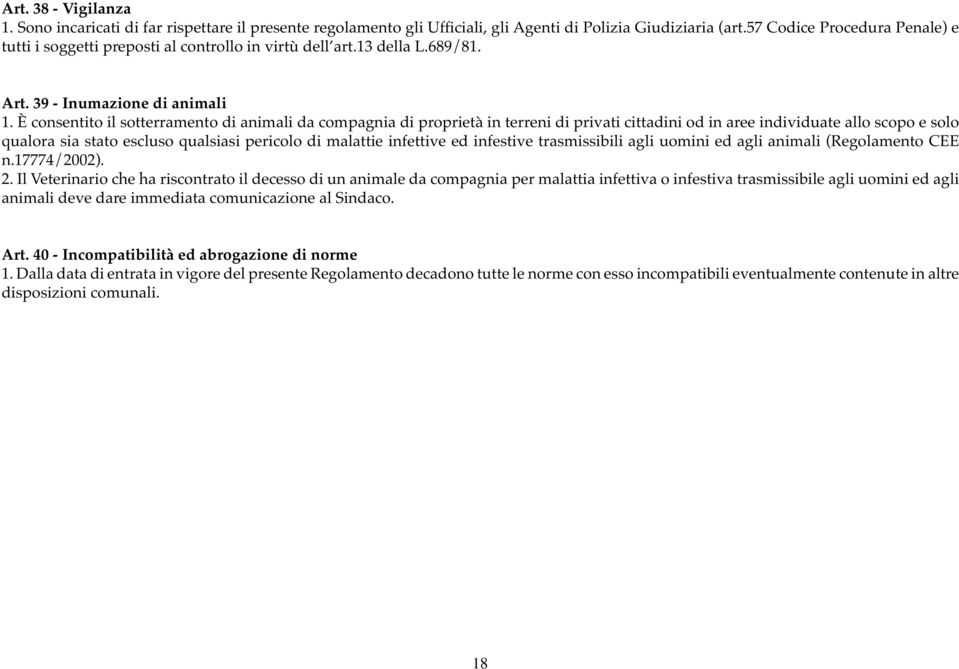 È consentito il sotterramento di animali da compagnia di proprietà in terreni di privati cittadini od in aree individuate allo scopo e solo qualora sia stato escluso qualsiasi pericolo di malattie