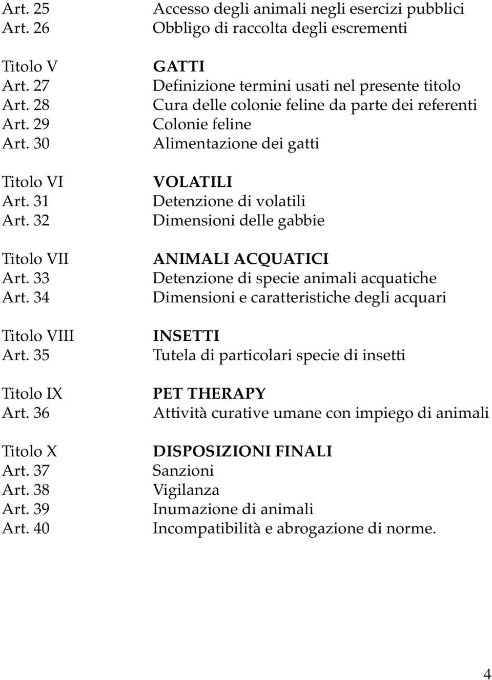 feline Alimentazione dei gatti VOLATILI Detenzione di volatili Dimensioni delle gabbie ANIMALI ACQUATICI Detenzione di specie animali acquatiche Dimensioni e caratteristiche degli acquari