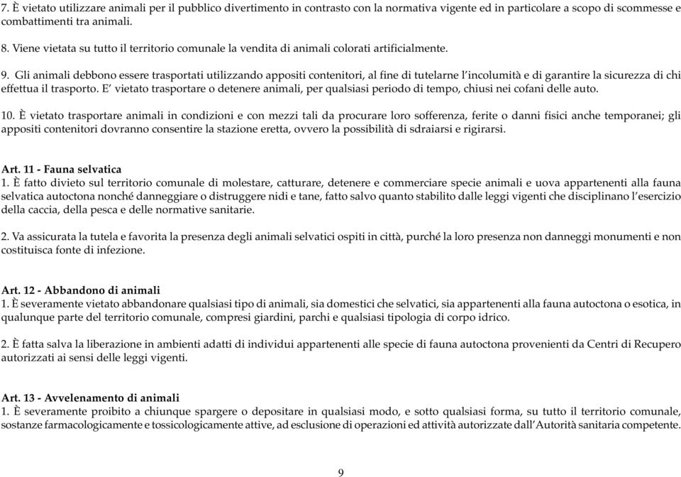 Gli animali debbono essere trasportati utilizzando appositi contenitori, al fine di tutelarne l incolumità e di garantire la sicurezza di chi effettua il trasporto.