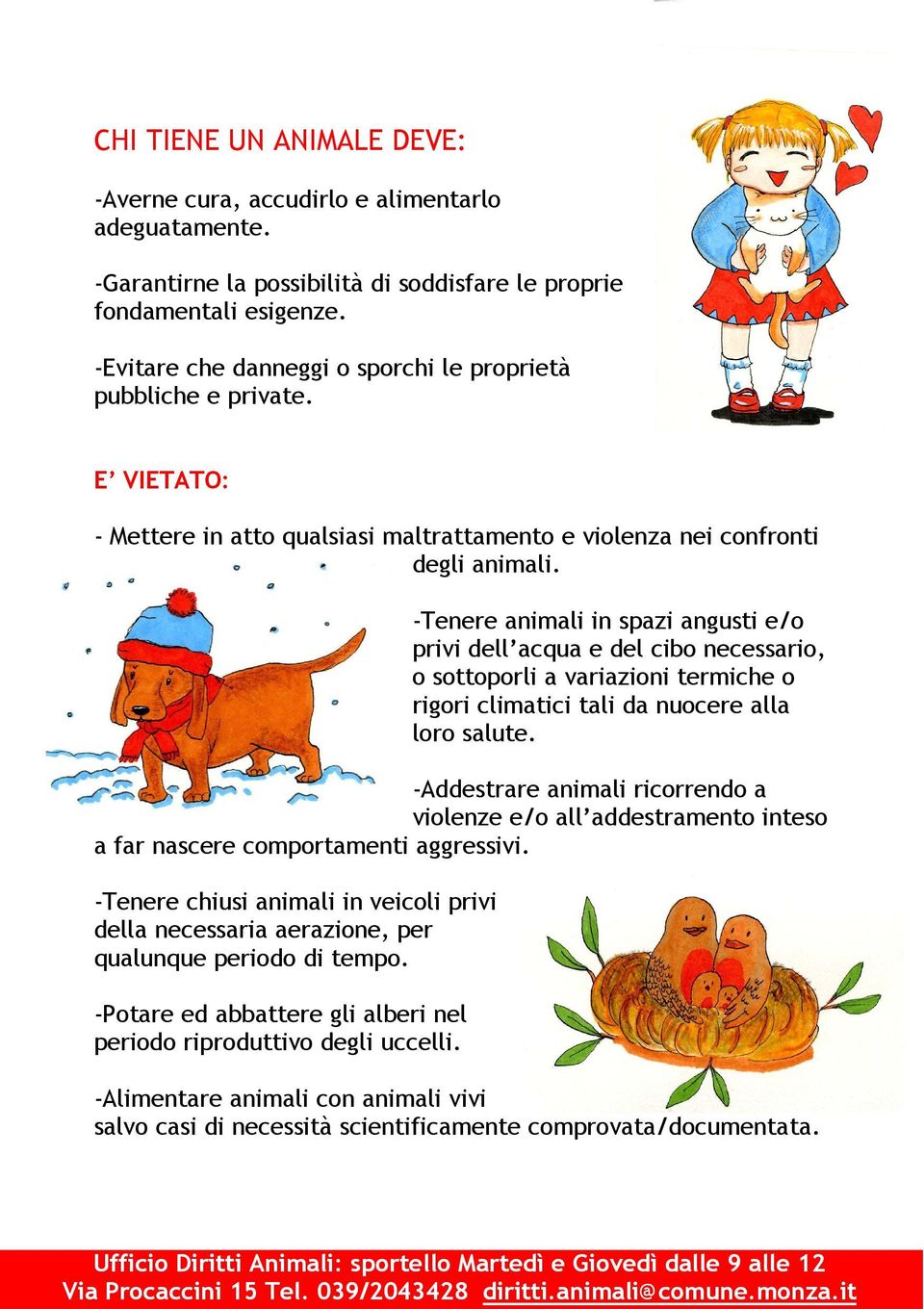 -Tenere animali in spazi angusti e/o privi dell acqua e del cibo necessario, o sottoporli a variazioni termiche o rigori climatici tali da nuocere alla loro salute.