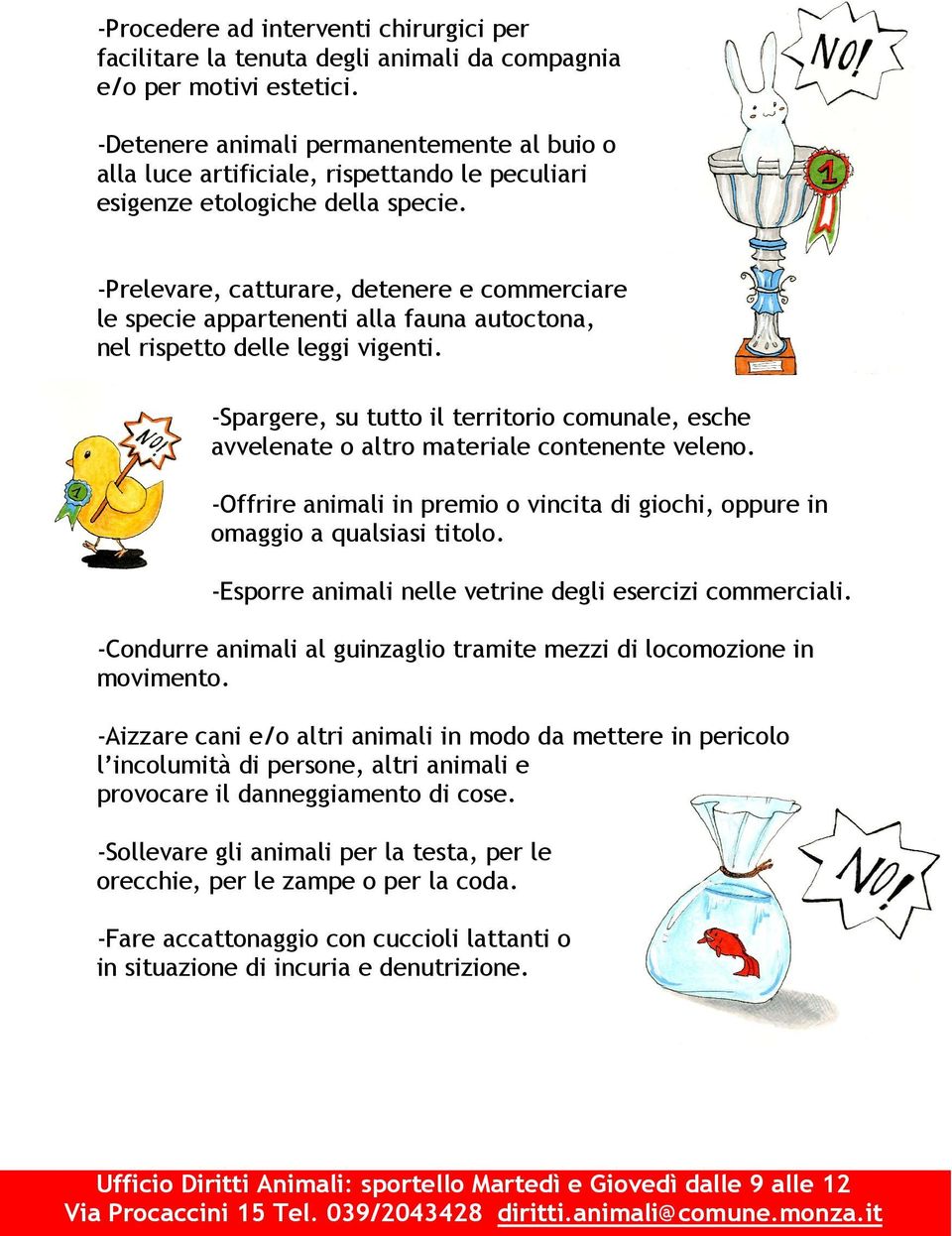 -Prelevare, catturare, detenere e commerciare le specie appartenenti alla fauna autoctona, nel rispetto delle leggi vigenti.