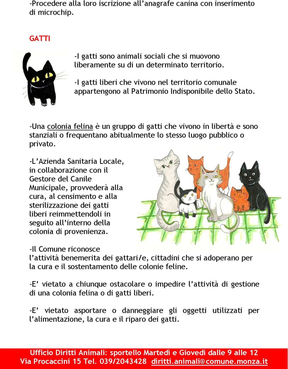 -Una colonia felina è un gruppo di gatti che vivono in libertà e sono stanziali o frequentano abitualmente lo stesso luogo pubblico o privato.