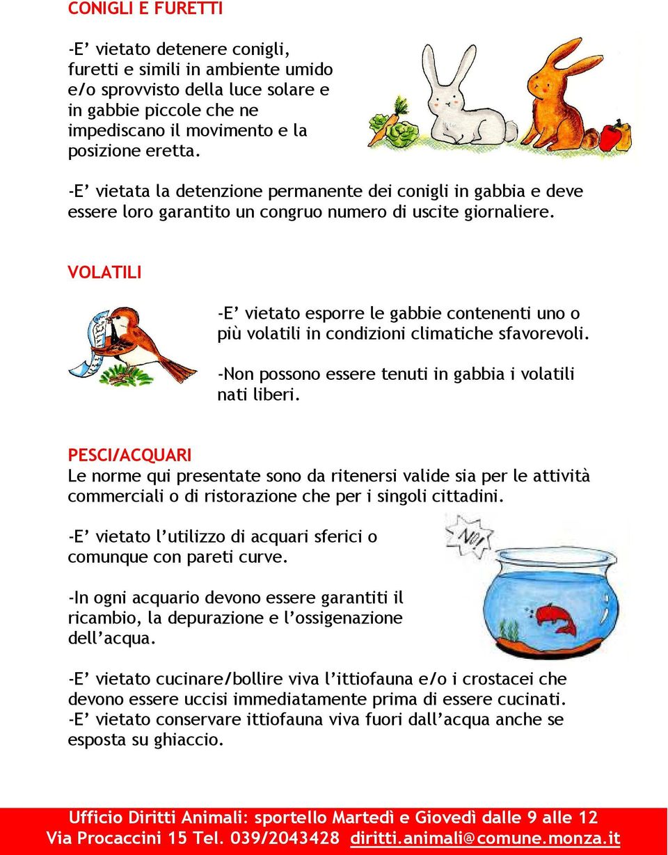 VOLATILI -E vietato esporre le gabbie contenenti uno o più volatili in condizioni climatiche sfavorevoli. -Non possono essere tenuti in gabbia i volatili nati liberi.