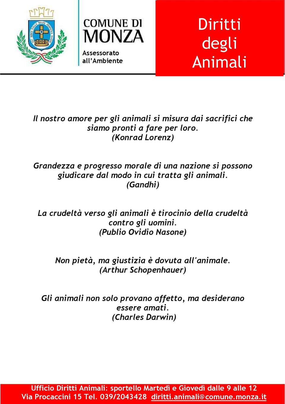 (Gandhi) La crudeltà verso gli animali è tirocinio della crudeltà contro gli uomini.