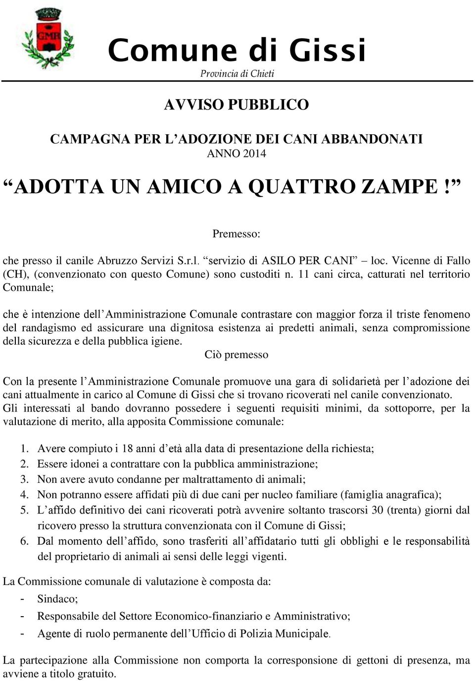 11 cani circa, catturati nel territorio Comunale; che è intenzione dell Amministrazione Comunale contrastare con maggior forza il triste fenomeno del randagismo ed assicurare una dignitosa esistenza