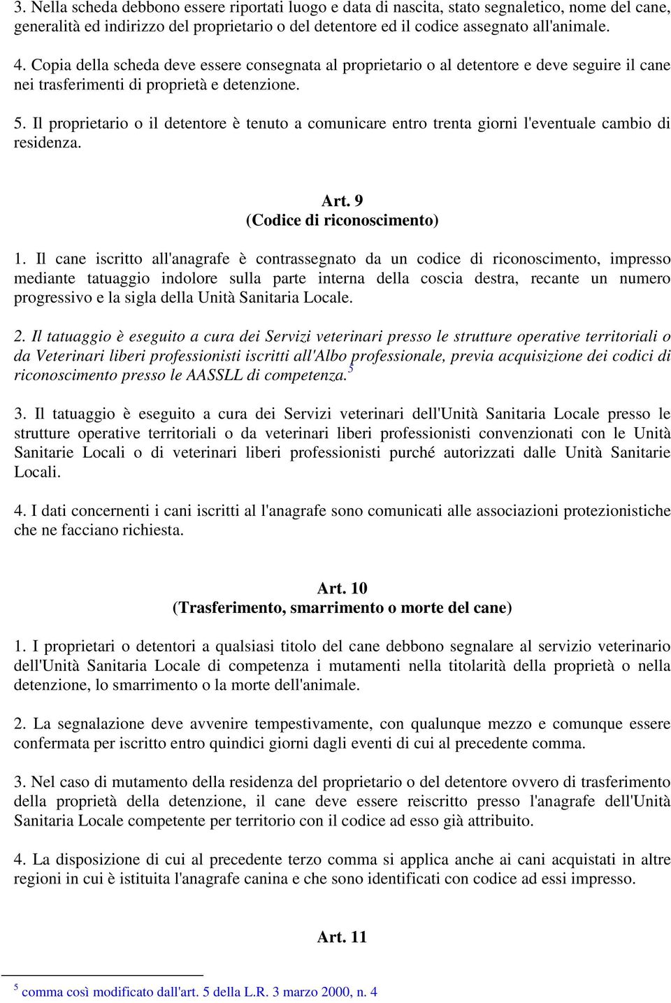 Il proprietario o il detentore è tenuto a comunicare entro trenta giorni l'eventuale cambio di residenza. Art. 9 (Codice di riconoscimento) 1.