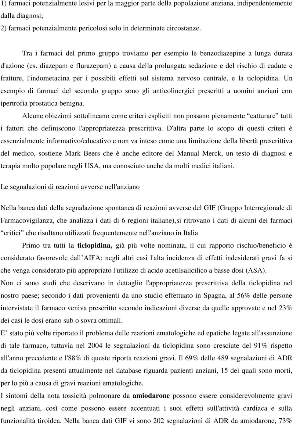 diazepam e flurazepam) a causa della prolungata sedazione e del rischio di cadute e fratture, l'indometacina per i possibili effetti sul sistema nervoso centrale, e la ticlopidina.