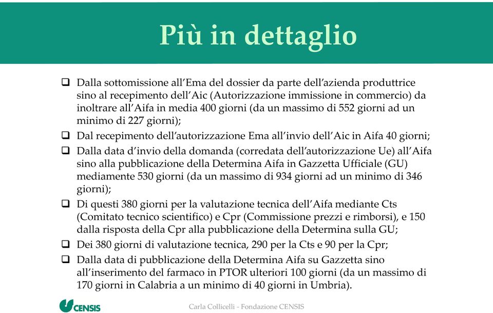 autorizzazione Ue) all Aifa sino alla pubblicazione della Determina Aifa in Gazzetta Ufficiale (GU) mediamente 530 giorni (da un massimo di 934 giorni ad un minimo di 346 giorni); Di questi 380